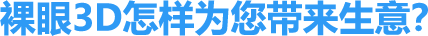 裸眼3D怎样为您带来生意？2.png